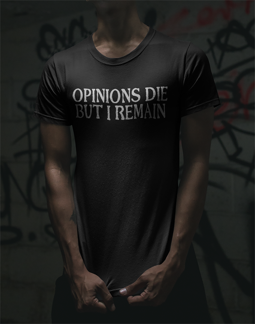 Opinions Die, But I Remain